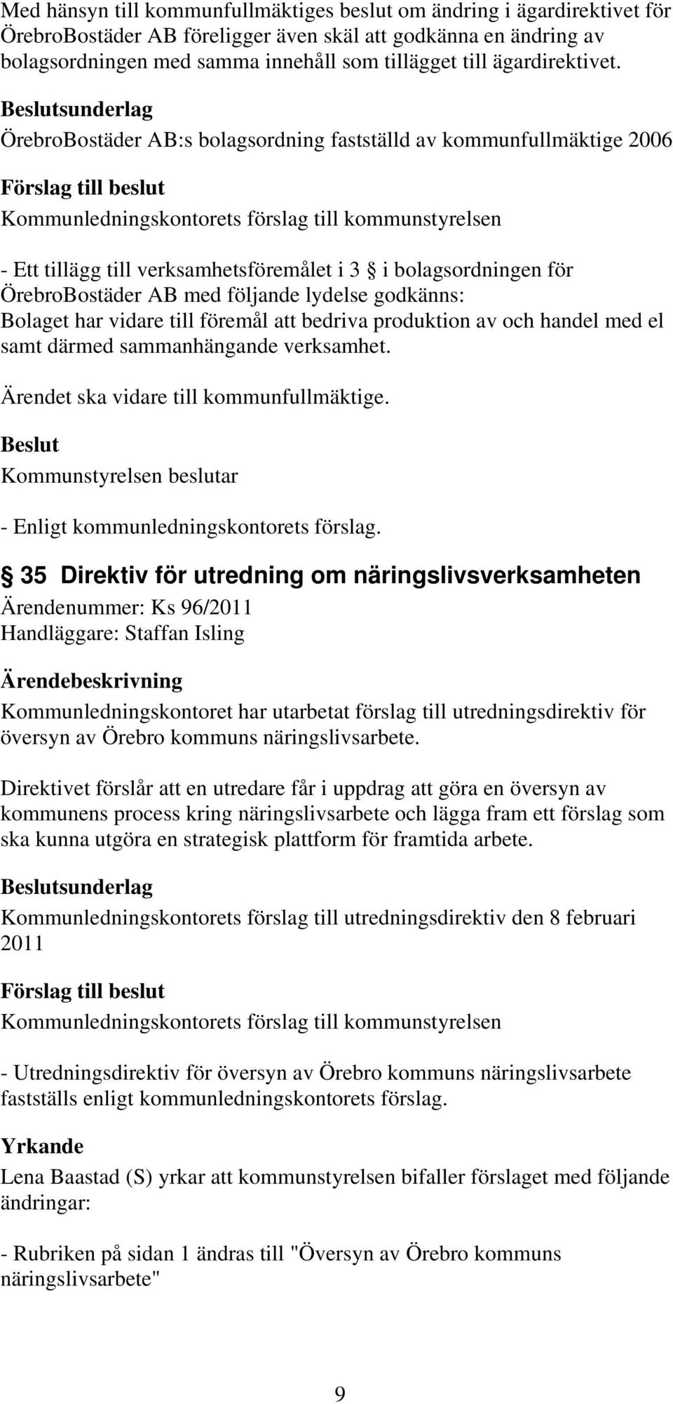 sunderlag ÖrebroBostäder AB:s bolagsordning fastställd av kommunfullmäktige 2006 - Ett tillägg till verksamhetsföremålet i 3 i bolagsordningen för ÖrebroBostäder AB med följande lydelse godkänns: