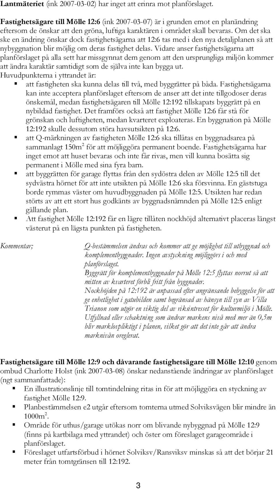 Om det ska ske en ändring önskar dock fastighetsägarna att 12:6 tas med i den nya detaljplanen så att nybyggnation blir möjlig om deras fastighet delas.