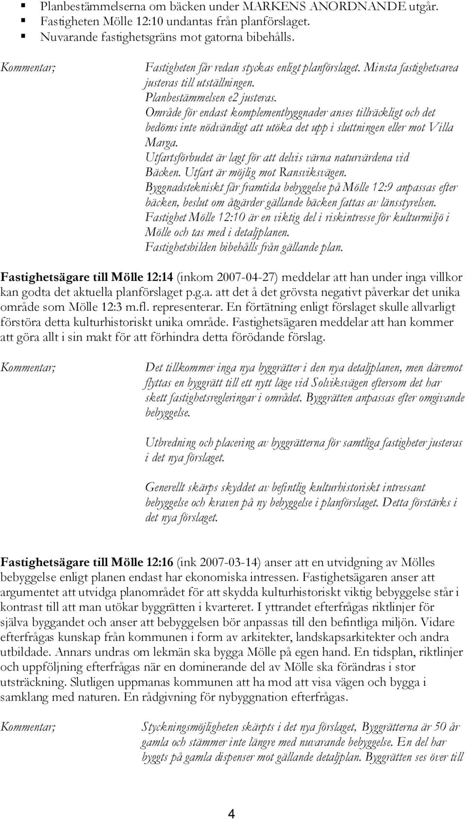 Område för endast komplementbyggnader anses tillräckligt och det bedöms inte nödvändigt att utöka det upp i sluttningen eller mot Villa Marga.