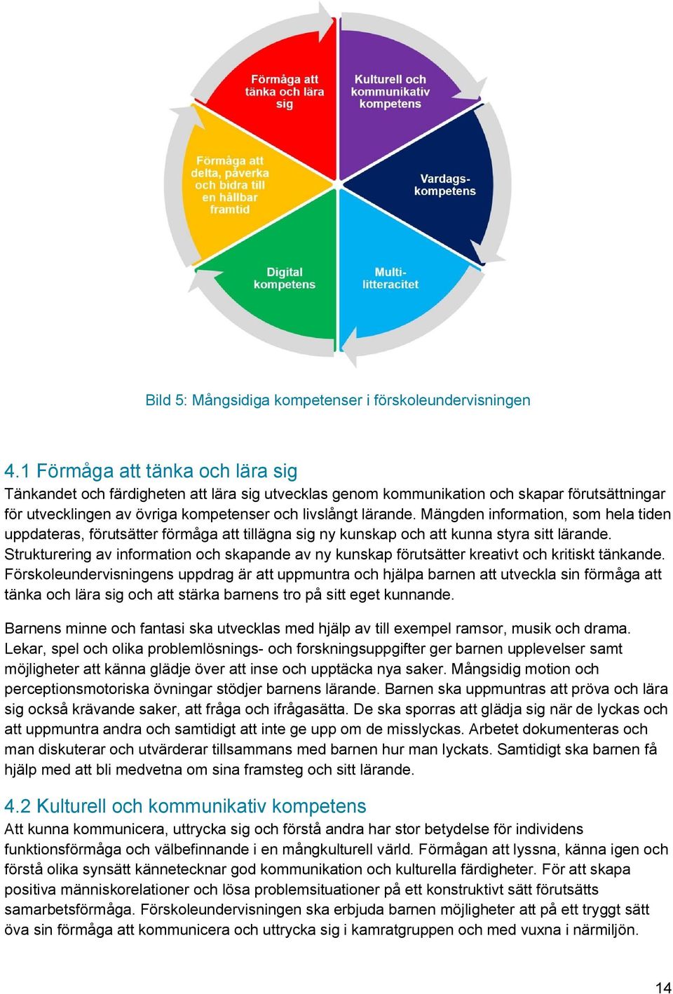 Mängden information, som hela tiden uppdateras, förutsätter förmåga att tillägna sig ny kunskap och att kunna styra sitt lärande.