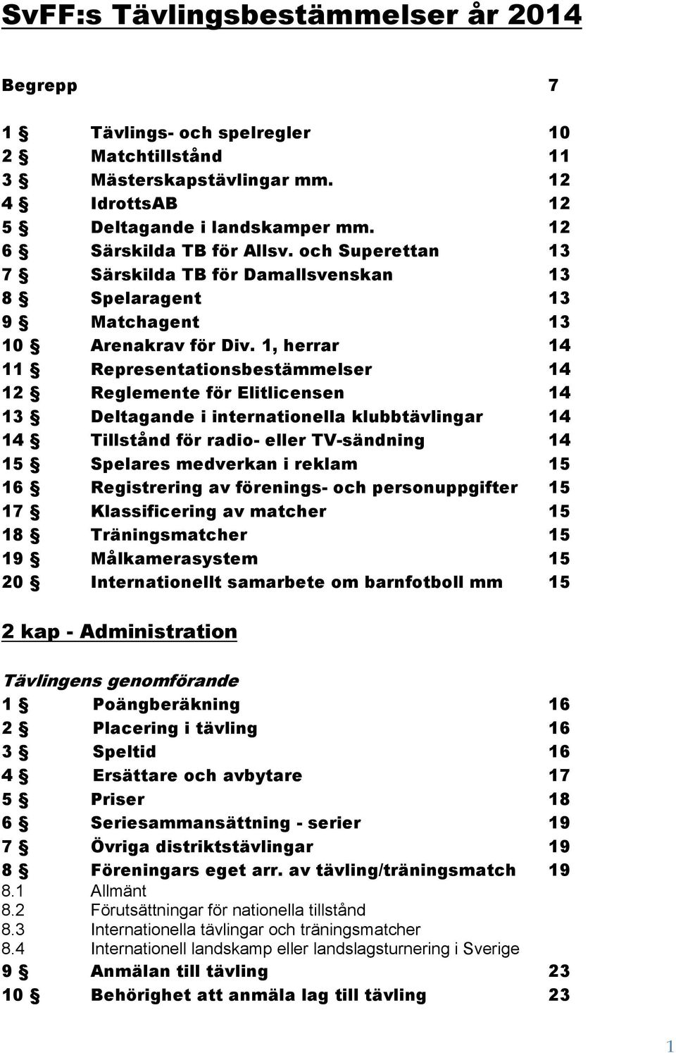 1, herrar 14 11 Representationsbestämmelser 14 12 Reglemente för Elitlicensen 14 13 Deltagande i internationella klubbtävlingar 14 14 Tillstånd för radio- eller TV-sändning 14 15 Spelares medverkan i