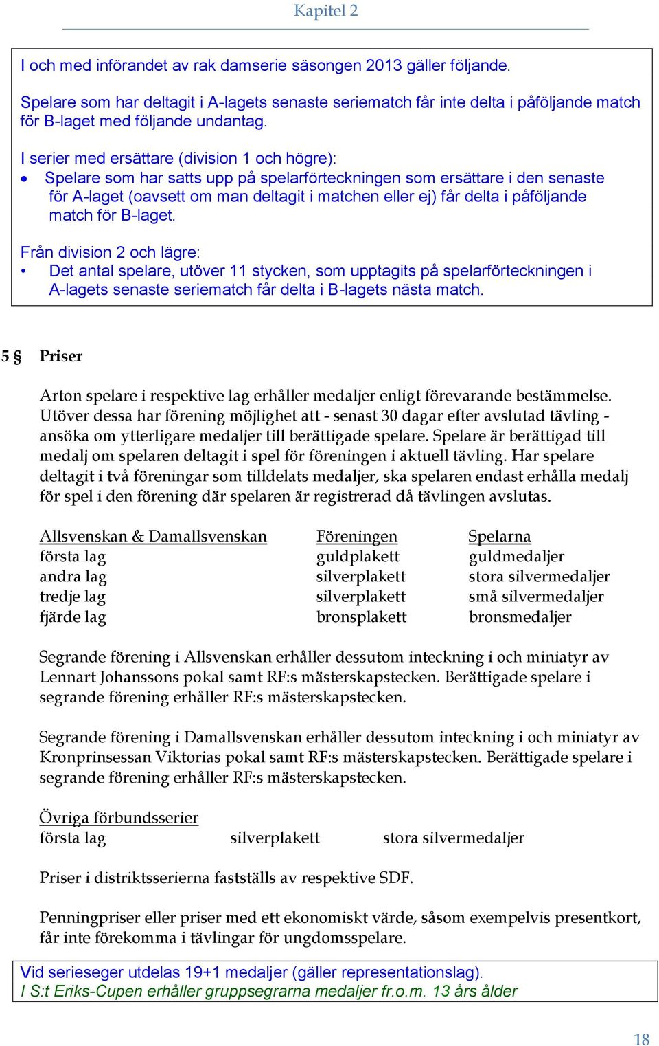 påföljande match för B-laget. Från division 2 och lägre: Det antal spelare, utöver 11 stycken, som upptagits på spelarförteckningen i A-lagets senaste seriematch får delta i B-lagets nästa match.