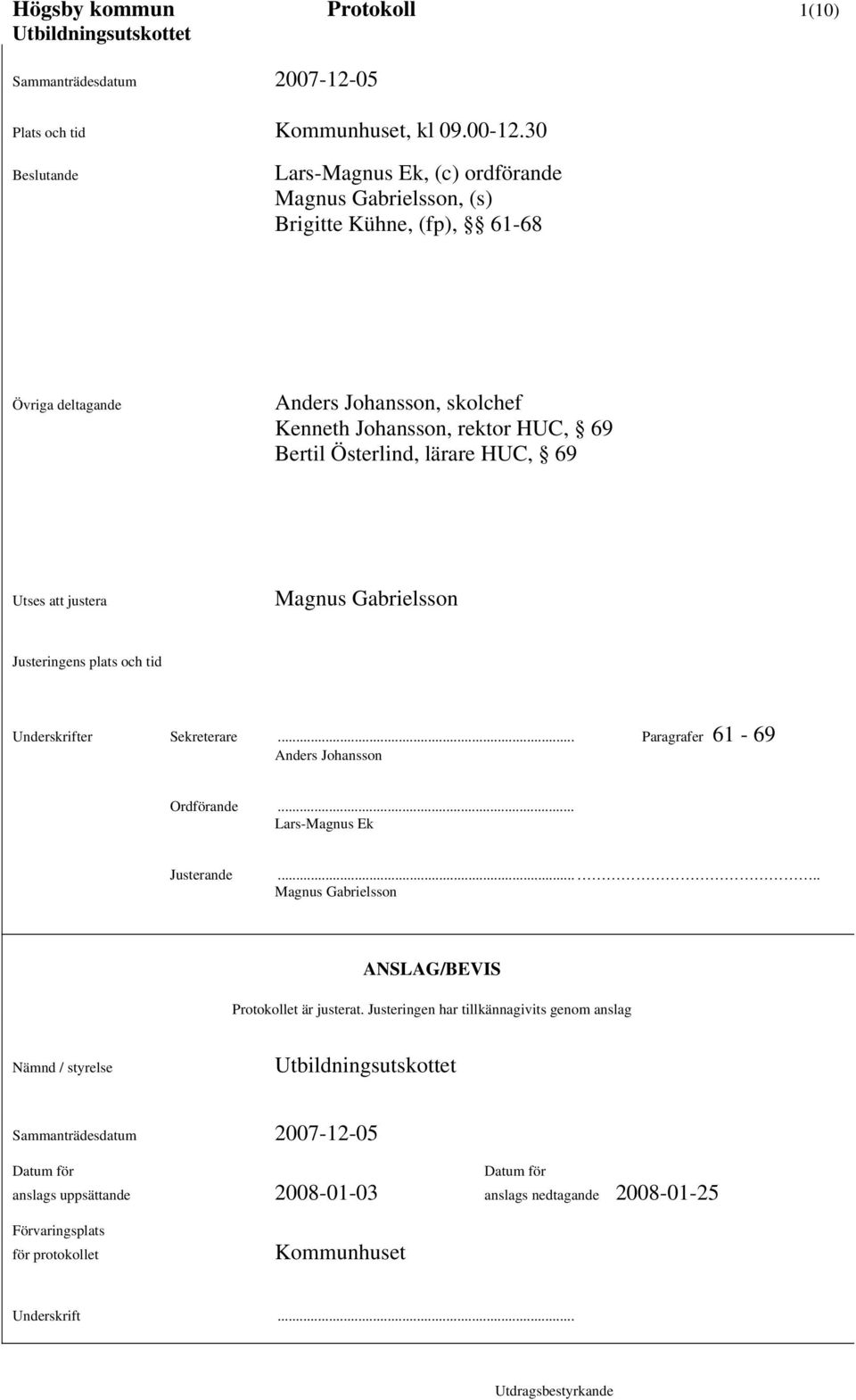 lärare HUC, 69 Utses att justera Magnus Gabrielsson Justeringens plats och tid Underskrifter Sekreterare... Paragrafer 61-69 Anders Johansson Ordförande... Lars-Magnus Ek Justerande.