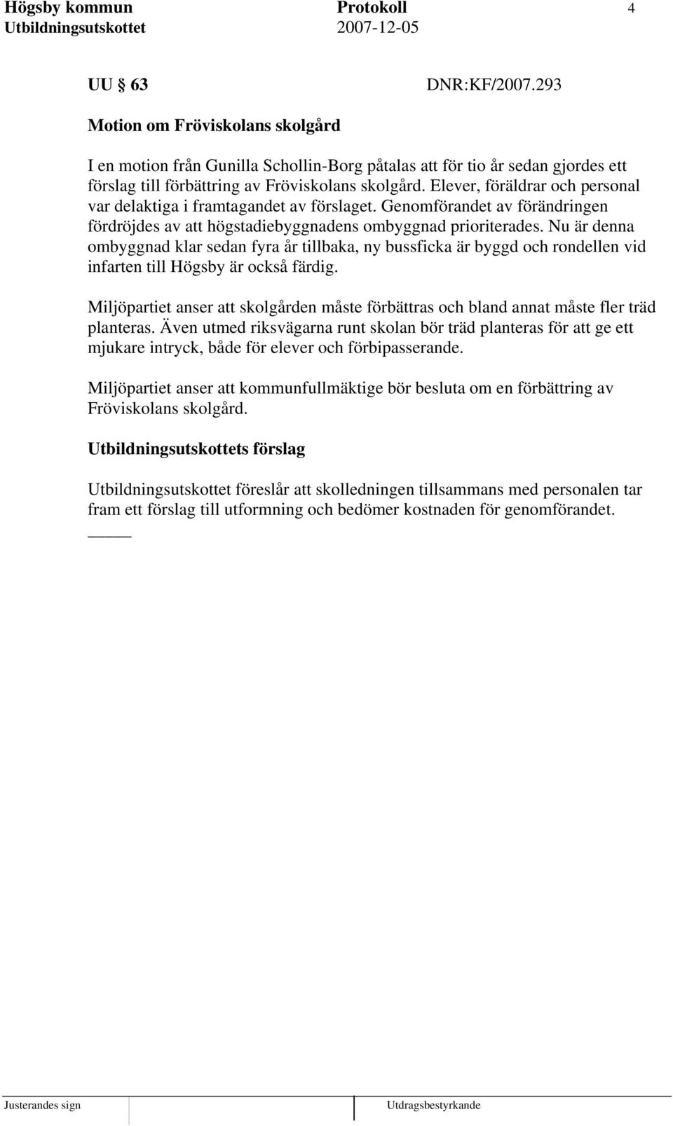 Elever, föräldrar och personal var delaktiga i framtagandet av förslaget. Genomförandet av förändringen fördröjdes av att högstadiebyggnadens ombyggnad prioriterades.