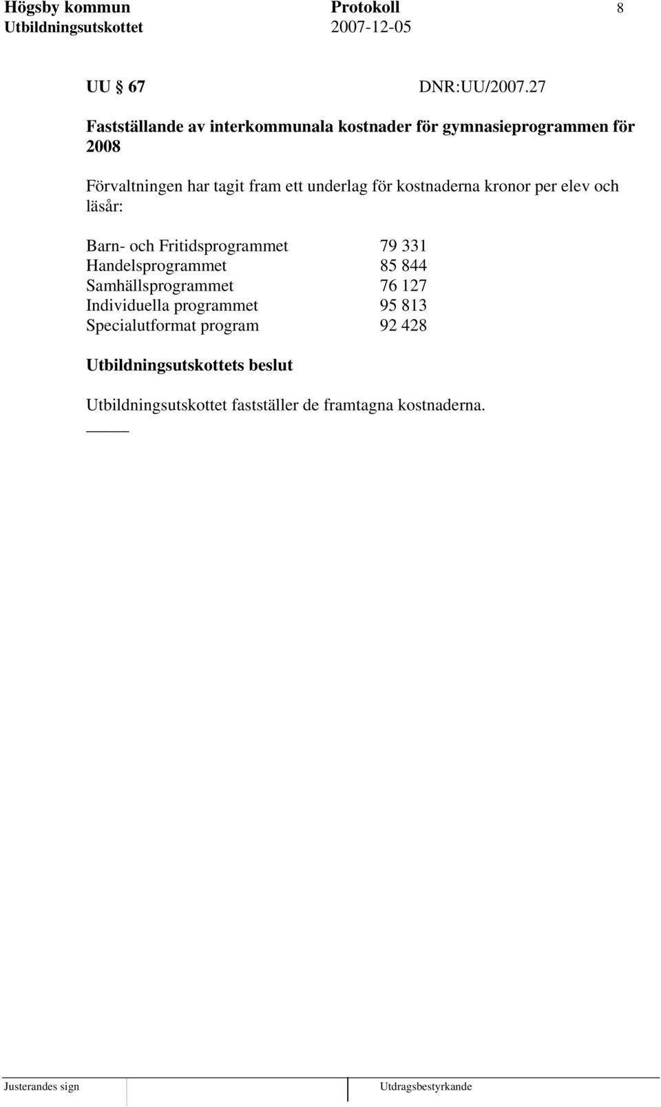 fram ett underlag för kostnaderna kronor per elev och läsår: Barn- och Fritidsprogrammet 79 331