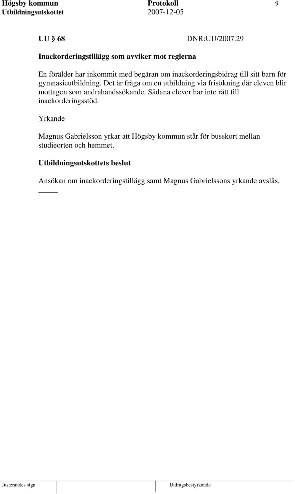 för gymnasieutbildning. Det är fråga om en utbildning via frisökning där eleven blir mottagen som andrahandssökande.