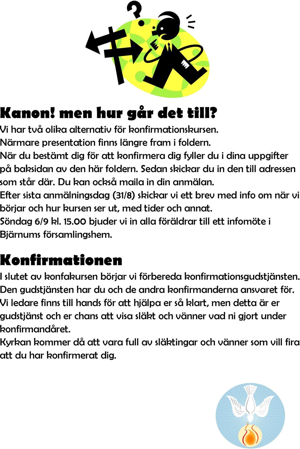 fter sista anmälningsdag (31/8) skickar vi ett brev med info om när vi börjar och hur kursen ser ut, med tider och annat. Söndag 6/9 kl. 15.