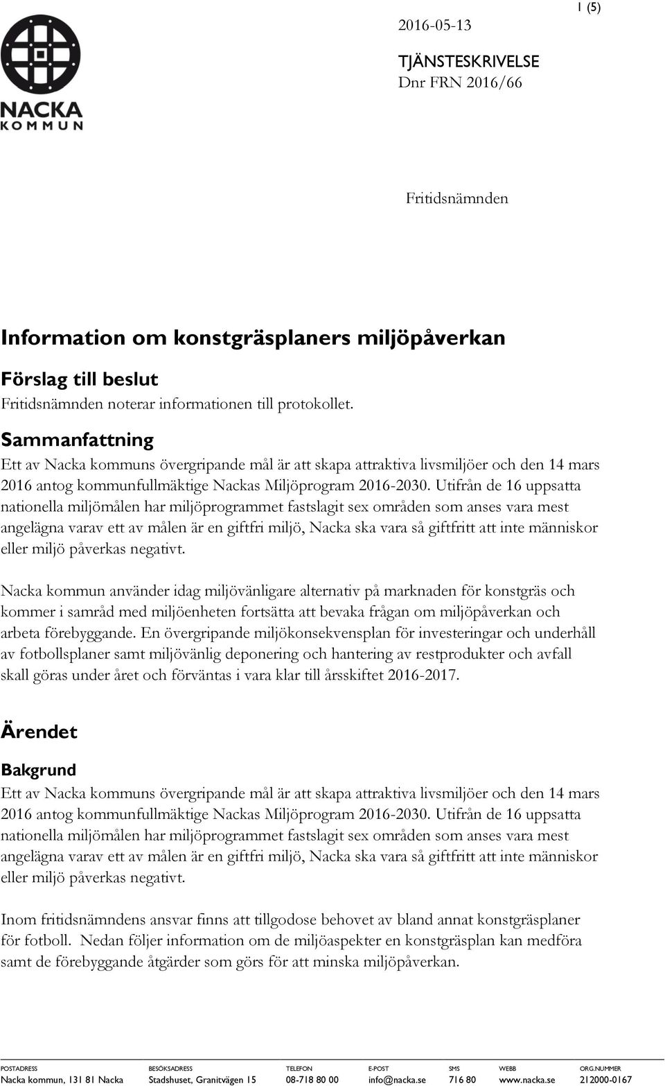 Utifrån de 16 uppsatta nationella miljömålen har miljöprogrammet fastslagit sex områden som anses vara mest angelägna varav ett av målen är en giftfri miljö, Nacka ska vara så giftfritt att inte