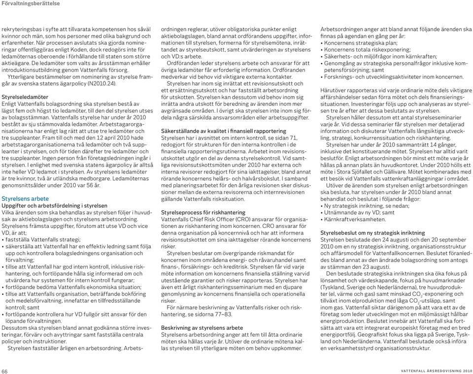 De ledamöter som valts av årsstämman erhåller introduktionsutbildning genom Vattenfalls försorg. Ytterligare bestämmelser om nominering av styrelse framgår av svenska statens ägarpolicy (N2010.24).