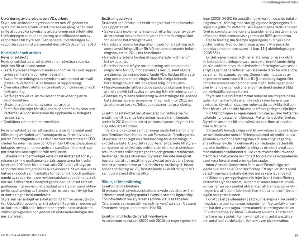 Kommittéer och utskott Revisionsutskott Revisionsutskottet är ett utskott inom styrelsen som har inrättats för att bland annat: Bistå styrelsen i frågor rörande ekonomisk risk och rapportering samt