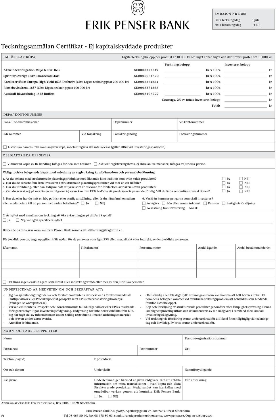 Teckningsbelopp Investerat belopp Aktieindexobligation Miljö & Etik 1635 SE8373849 kr x 1% kr Sprinter Sverige 1639 Balanserad Start SE68462 kr x 1% kr Kreditcertifikat Europa High Yield 1638