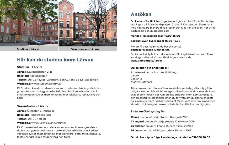 30 Studium Lärvux Vuxenskolan Lärvux Här kan du studera inom Lärvux Studium Lärvux Adress: Styrmansgatan 21 B Hållplats: Kaptensgatan Telefon: 031-367 32 81 (Lärarrum) och 031-367 32 32 (Expedition)