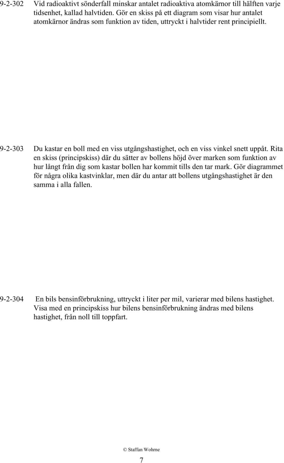 9-2-303 Du kastar en boll med en viss utgångshastighet, och en viss vinkel snett uppåt.