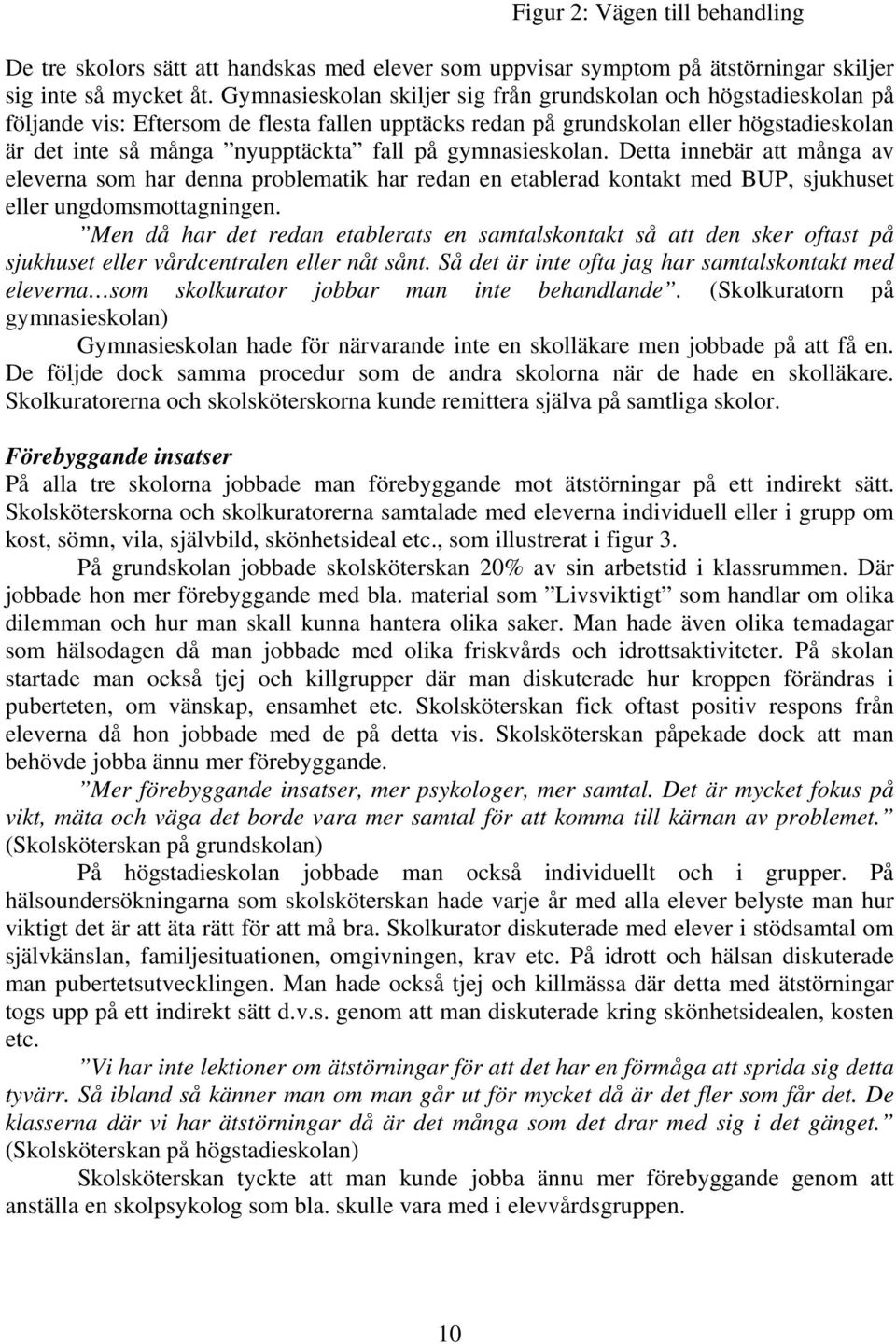 gymnasieskolan. Detta innebär att många av eleverna som har denna problematik har redan en etablerad kontakt med BUP, sjukhuset eller ungdomsmottagningen.