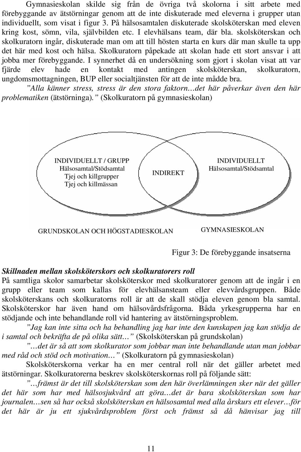skolsköterskan och skolkuratorn ingår, diskuterade man om att till hösten starta en kurs där man skulle ta upp det här med kost och hälsa.