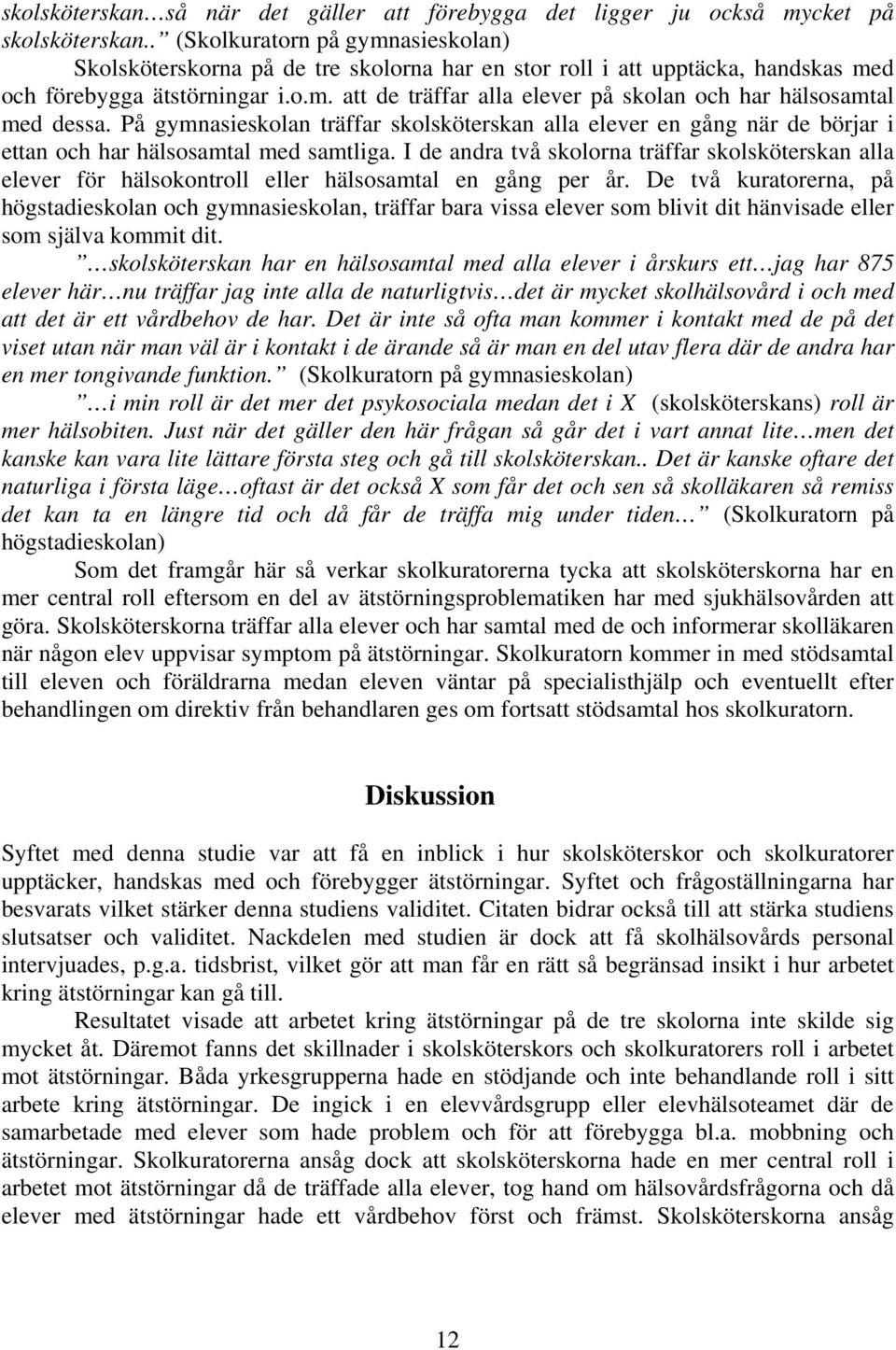 På gymnasieskolan träffar skolsköterskan alla elever en gång när de börjar i ettan och har hälsosamtal med samtliga.