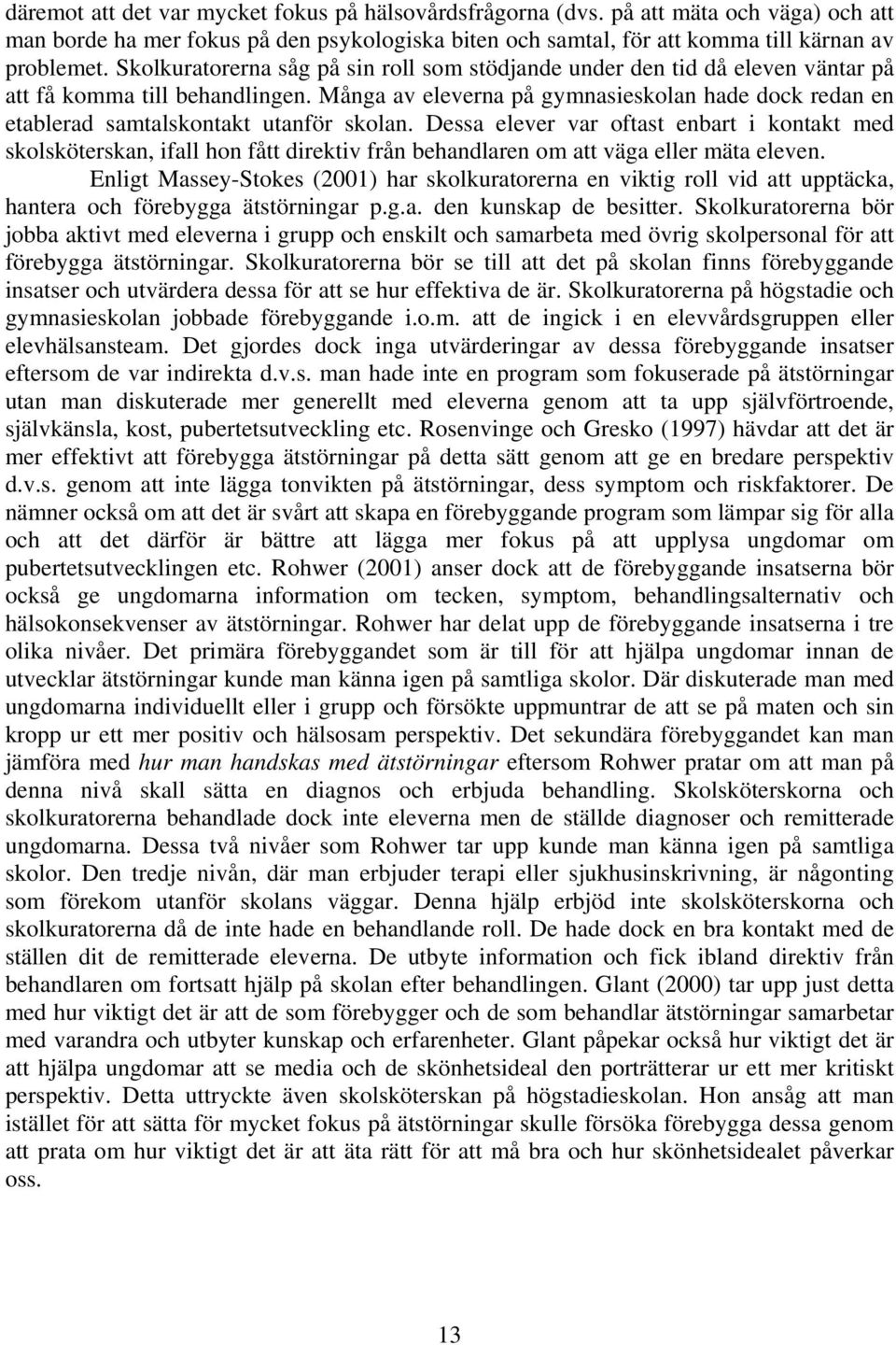 Många av eleverna på gymnasieskolan hade dock redan en etablerad samtalskontakt utanför skolan.