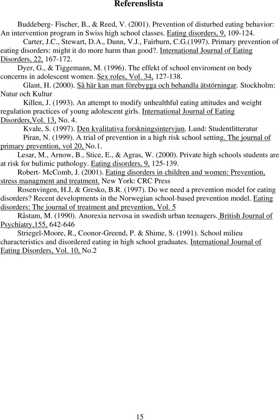 (1996). The effekt of school enviroment on body concerns in adolescent women. Sex roles, Vol. 34, 127-138. Glant, H. (2000). Så här kan man förebygga och behandla ätstörningar.