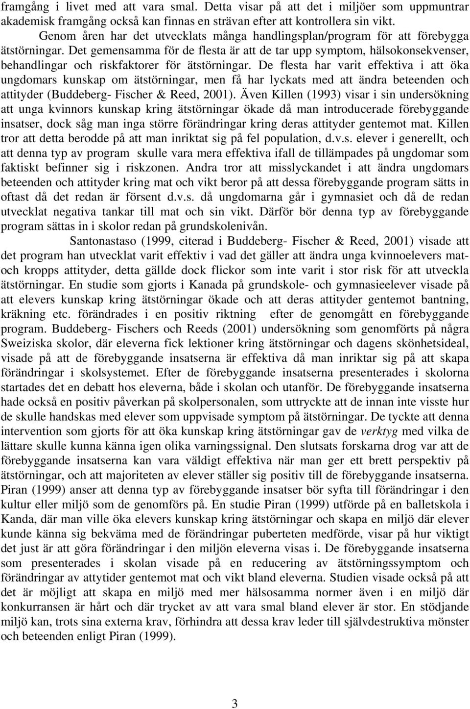 Det gemensamma för de flesta är att de tar upp symptom, hälsokonsekvenser, behandlingar och riskfaktorer för ätstörningar.