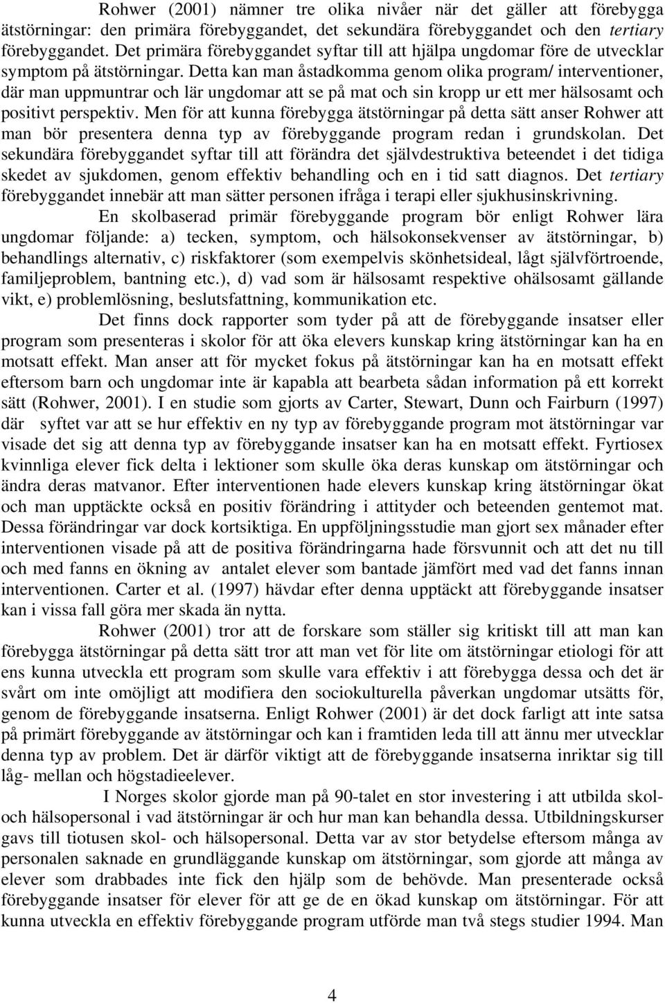 Detta kan man åstadkomma genom olika program/ interventioner, där man uppmuntrar och lär ungdomar att se på mat och sin kropp ur ett mer hälsosamt och positivt perspektiv.