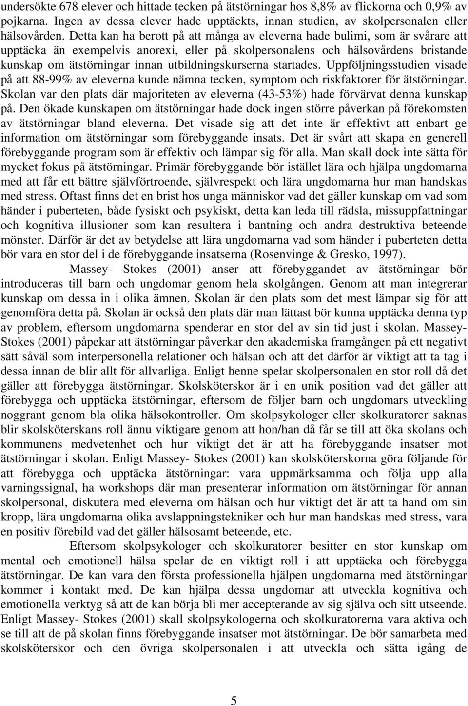 utbildningskurserna startades. Uppföljningsstudien visade på att 88-99% av eleverna kunde nämna tecken, symptom och riskfaktorer för ätstörningar.