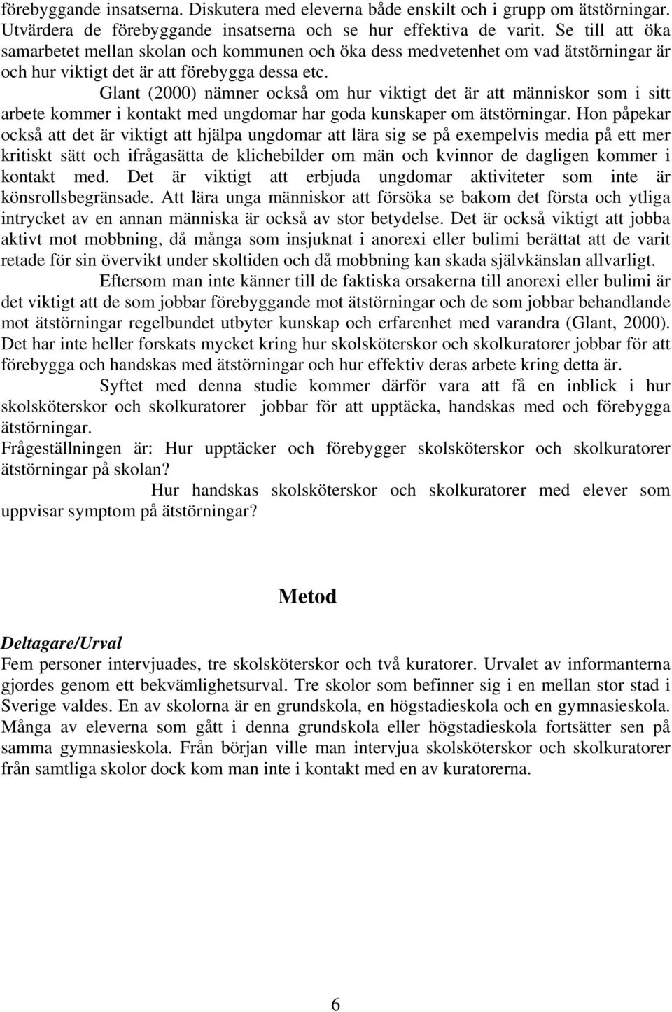 Glant (2000) nämner också om hur viktigt det är att människor som i sitt arbete kommer i kontakt med ungdomar har goda kunskaper om ätstörningar.