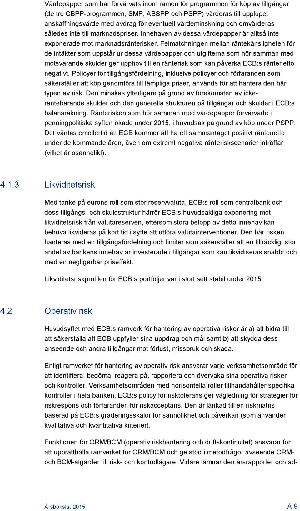 Felmatchningen mellan räntekänsligheten för de intäkter som uppstår ur dessa värdepapper och utgifterna som hör samman med motsvarande skulder ger upphov till en ränterisk som kan påverka ECB:s