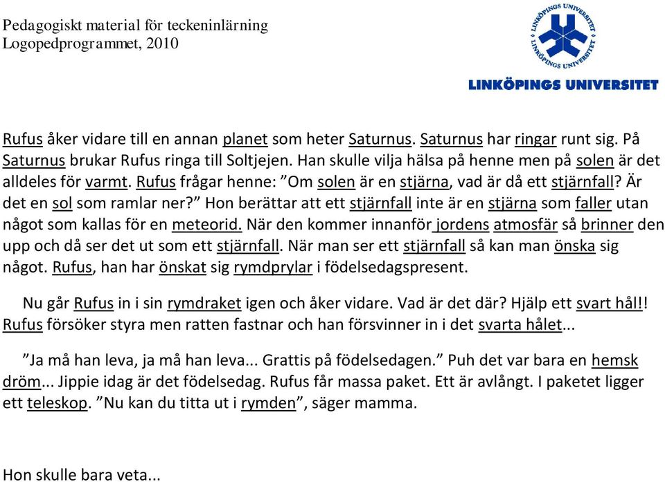 Hon berättar att ett stjärnfall inte är en stjärna som faller utan något som kallas för en meteorid. När den kommer innanför jordens atmosfär så brinner den upp och då ser det ut som ett stjärnfall.