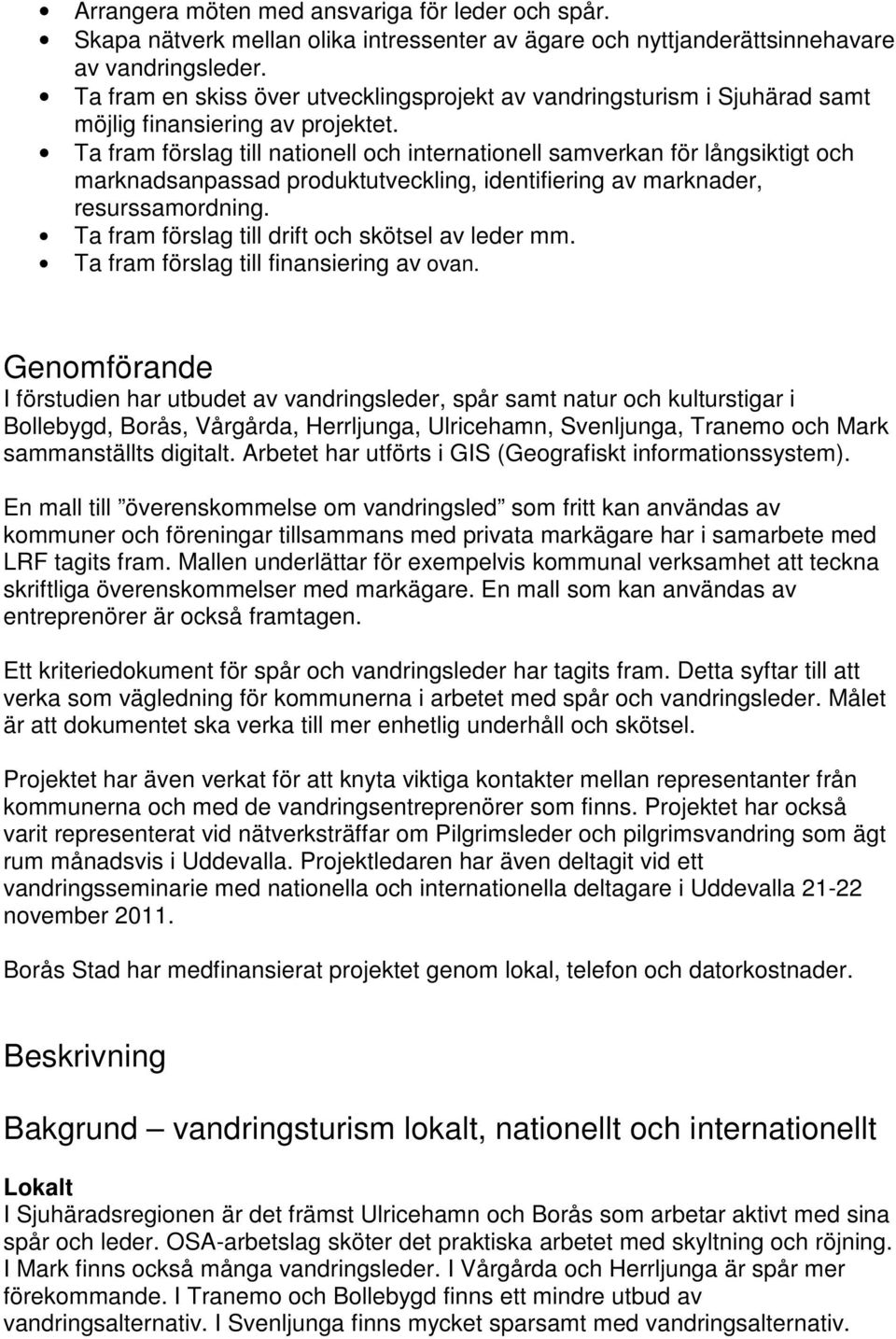 Ta fram förslag till nationell och internationell samverkan för långsiktigt och marknadsanpassad produktutveckling, identifiering av marknader, resurssamordning.