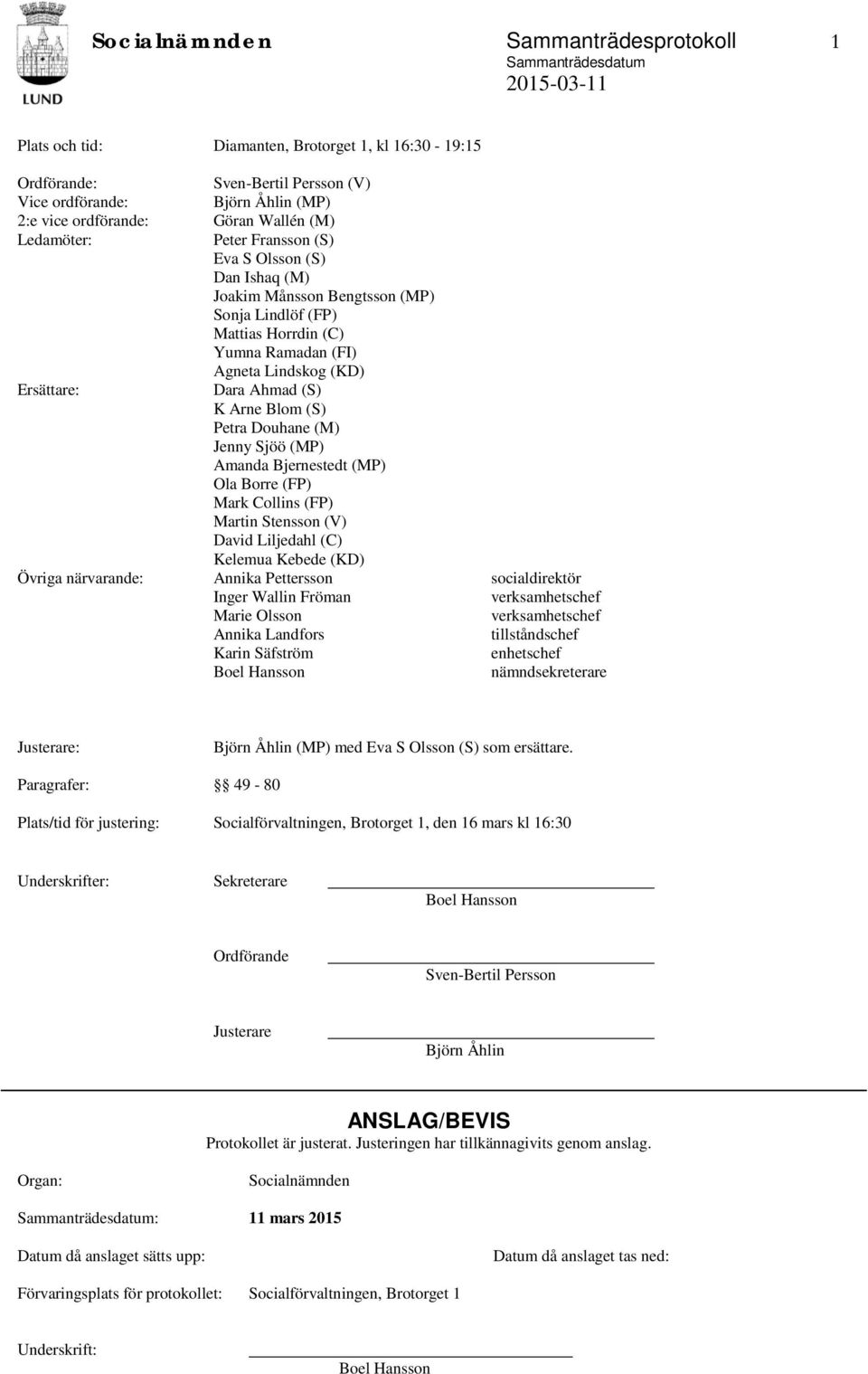 (S) Petra Douhane (M) Jenny Sjöö (MP) Amanda Bjernestedt (MP) Ola Borre (FP) Mark Collins (FP) Martin Stensson (V) David Liljedahl (C) Kelemua Kebede (KD) Övriga närvarande: Annika Pettersson