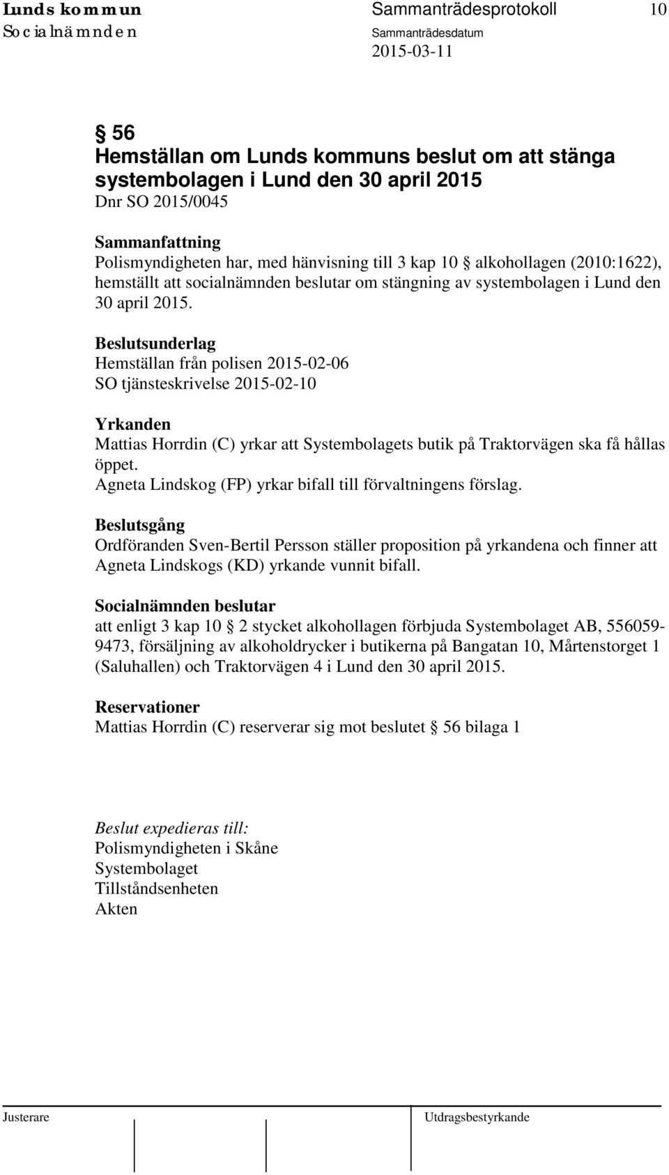 Hemställan från polisen 2015-02-06 SO tjänsteskrivelse 2015-02-10 Yrkanden Mattias Horrdin (C) yrkar att Systembolagets butik på Traktorvägen ska få hållas öppet.