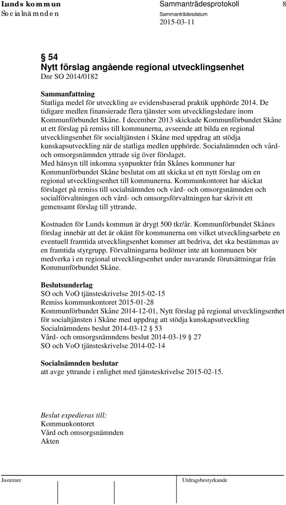 I december 2013 skickade Kommunförbundet Skåne ut ett förslag på remiss till kommunerna, avseende att bilda en regional utvecklingsenhet för socialtjänsten i Skåne med uppdrag att stödja