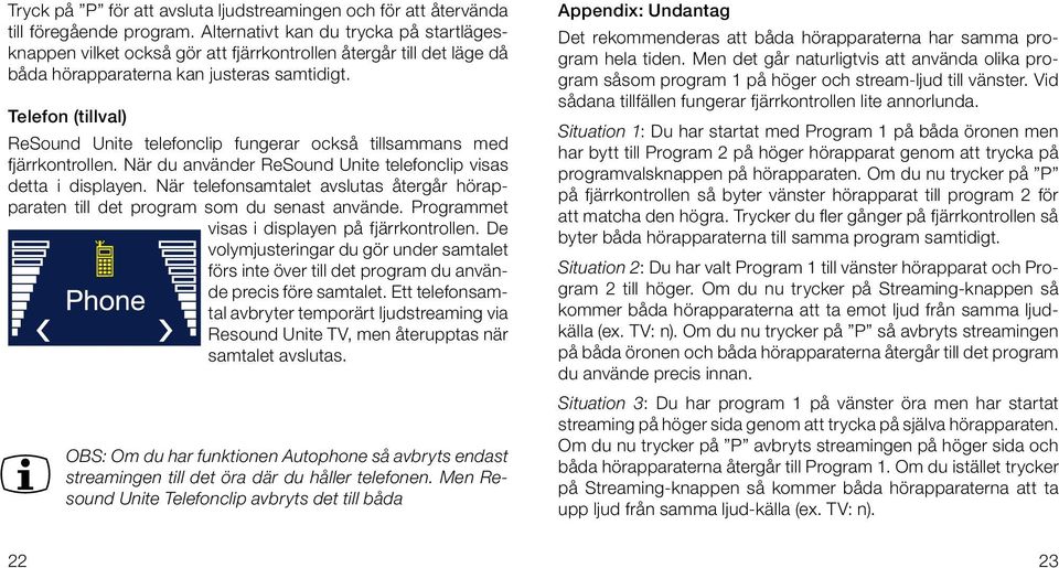 Telefon (tillval) ReSound Unite telefonclip fungerar också tillsammans med fjärrkontrollen. När du använder ReSound Unite telefonclip visas detta i displayen.