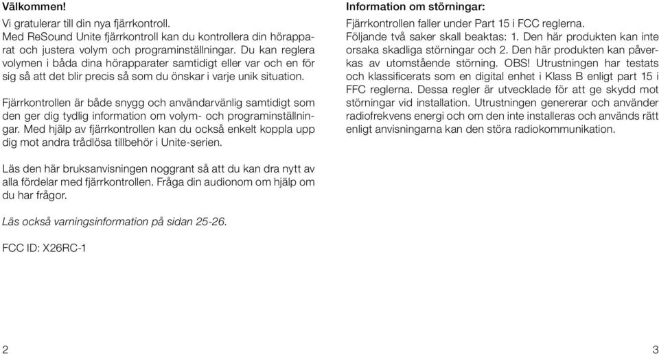 Fjärrkontrollen är både snygg och användarvänlig samtidigt som den ger dig tydlig information om volym- och programinställningar.