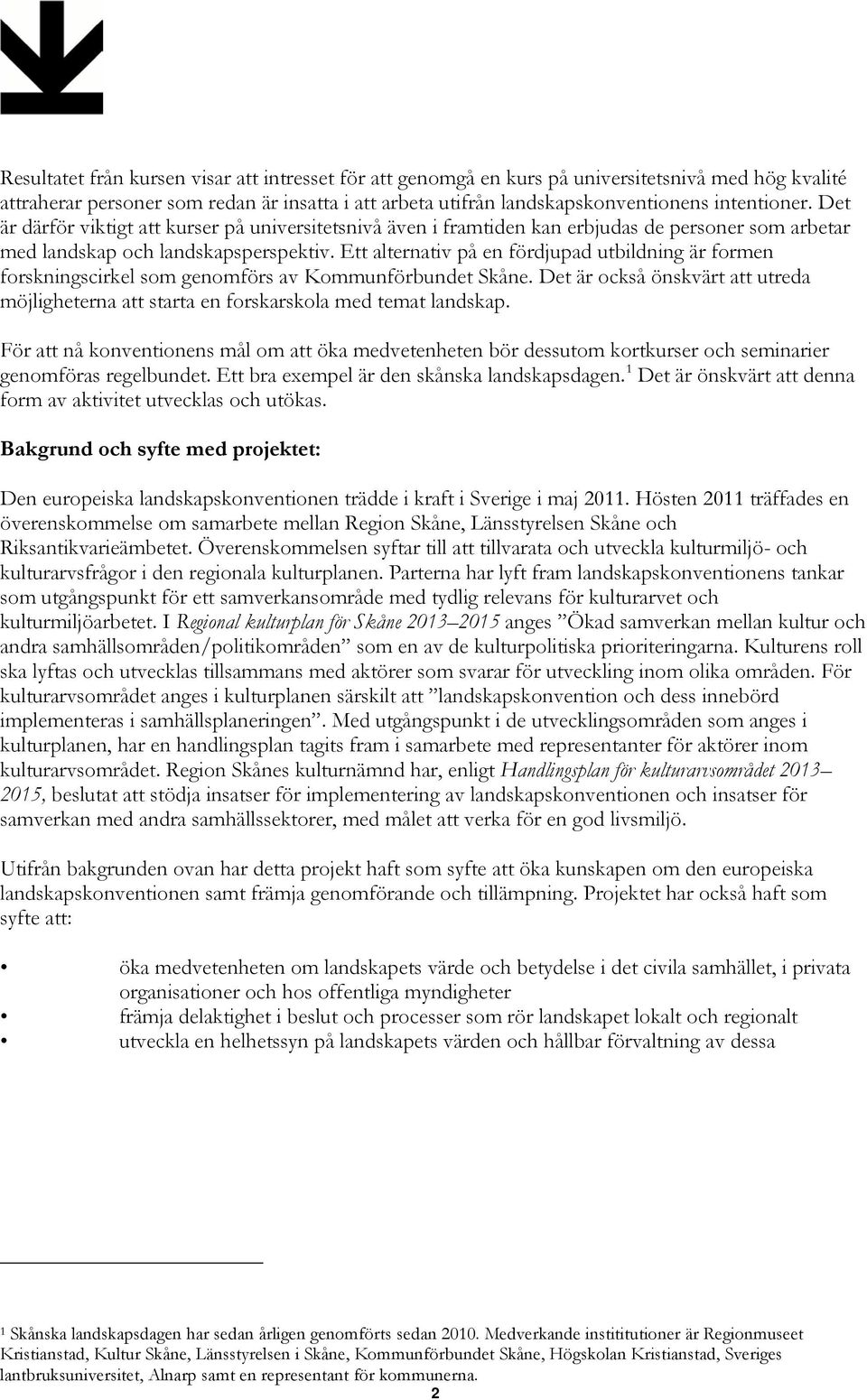 Ett alternativ på en fördjupad utbildning är formen forskningscirkel som genomförs av Kommunförbundet Skåne.