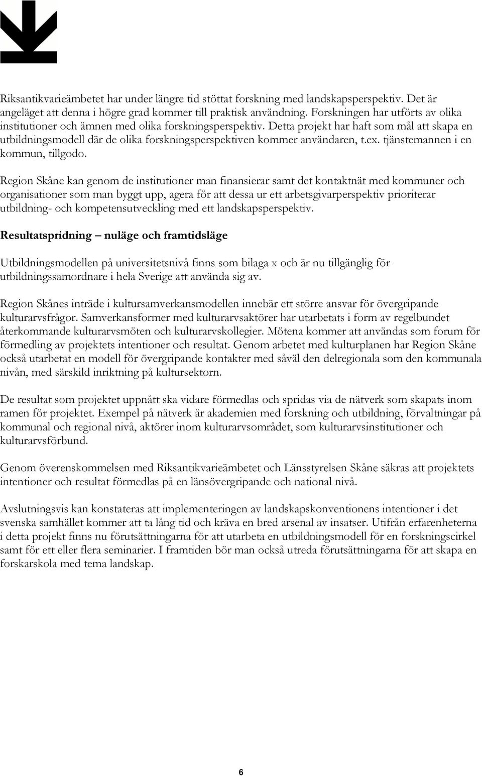 Detta projekt har haft som mål att skapa en utbildningsmodell där de olika forskningsperspektiven kommer användaren, t.ex. tjänstemannen i en kommun, tillgodo.