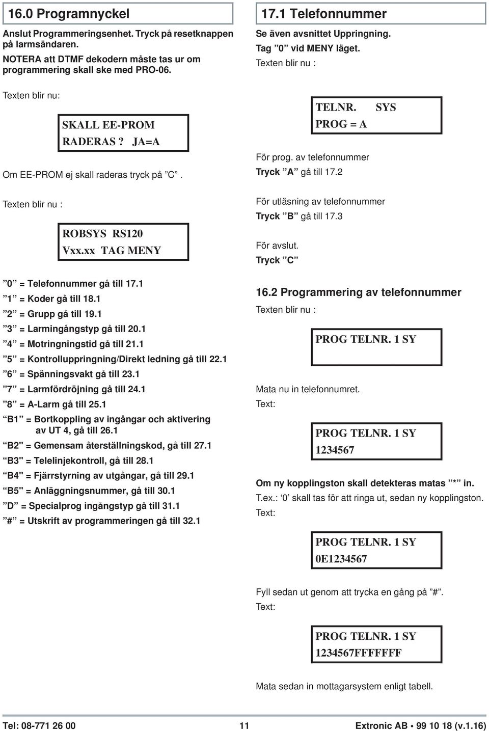 2 SYS ROBSYS RS120 Vxx.xx TAG MENY 0 = Telefonnummer gå till 17.1 1 = Koder gå till 18.1 2 = Grupp gå till 19.1 3 = Larmingångstyp gå till 20.1 4 = Motringningstid gå till 21.