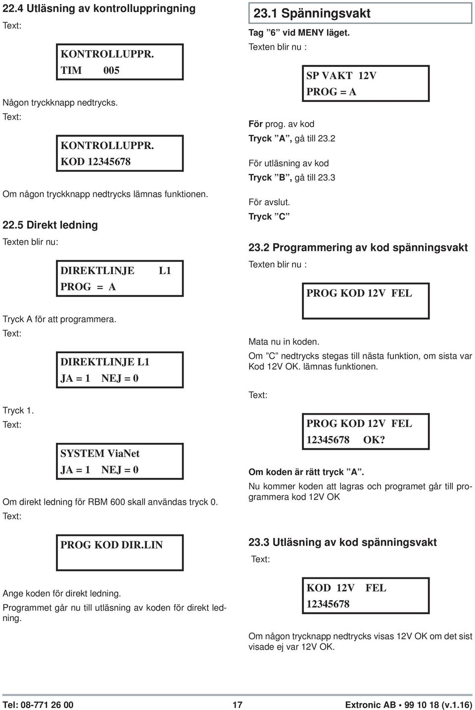 2 Programmering av kod spänningsvakt PROG KOD 12V FEL Tryck A för att programmera. DIREKTLINJE L1 JA = 1 NEJ = 0 Tryck 1.