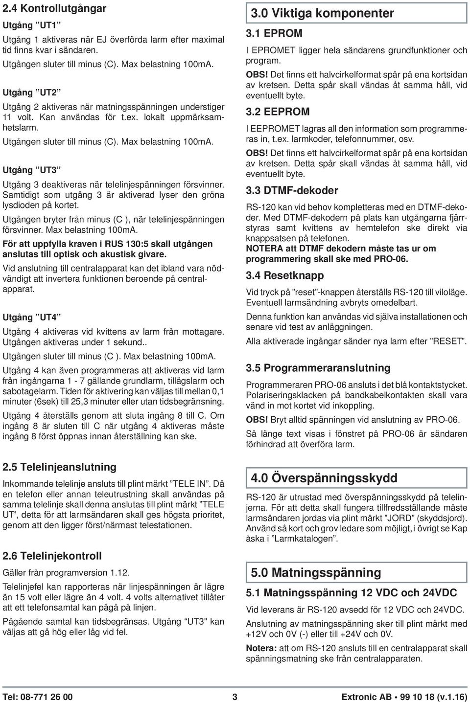 Utgång UT3 Utgång 3 deaktiveras när telelinjespänningen försvinner. Samtidigt som utgång 3 är aktiverad lyser den gröna lysdioden på kortet.