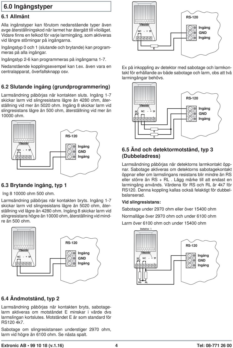 Ingångstyp 2-6 kan programmeras på ingångarna 1-7. Nedanstående kopplingsexempel kan t.ex. även vara en centralapparat, överfallsknapp osv.