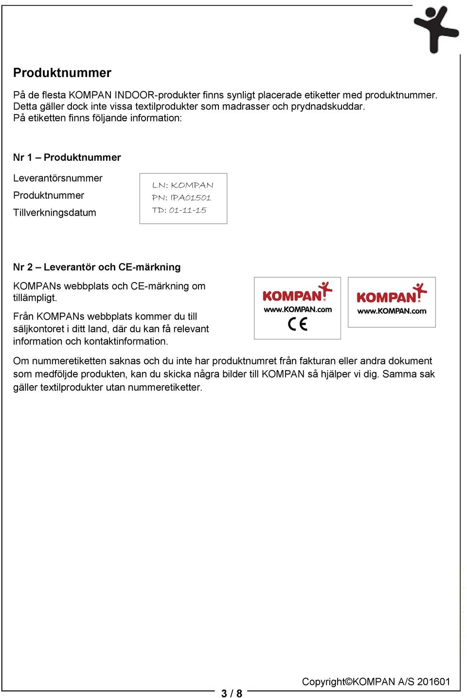 webbplats och CE-märkning om tillämpligt. Från KOMPANs webbplats kommer du till säljkontoret i ditt land, där du kan få relevant information och kontaktinformation.