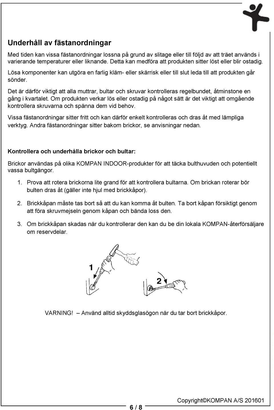 Det är därför viktigt att alla muttrar, bultar och skruvar kontrolleras regelbundet, åtminstone en gång i kvartalet.