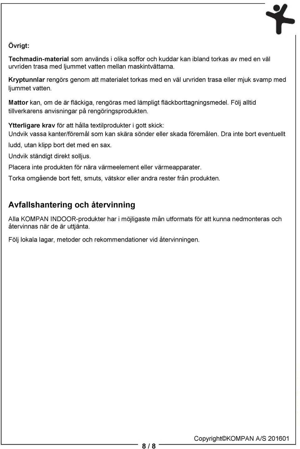 Följ alltid tillverkarens anvisningar på rengöringsprodukten. Ytterligare krav för att hålla textilprodukter i gott skick: Undvik vassa kanter/föremål som kan skära sönder eller skada föremålen.