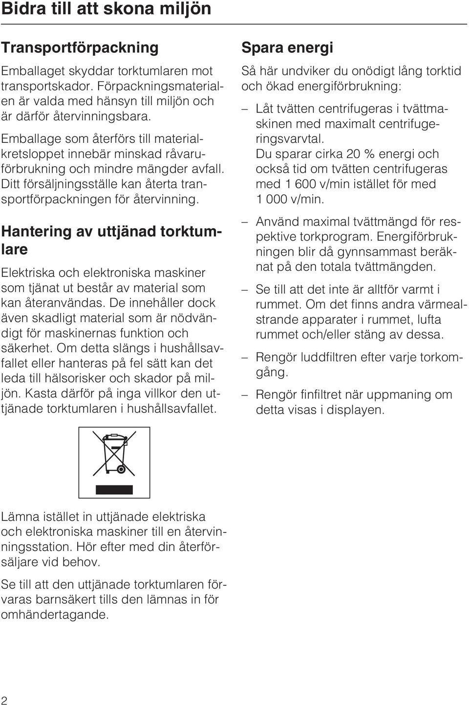 Hantering av uttjänad torktumlare Elektriska och elektroniska maskiner som tjänat ut består av material som kan återanvändas.