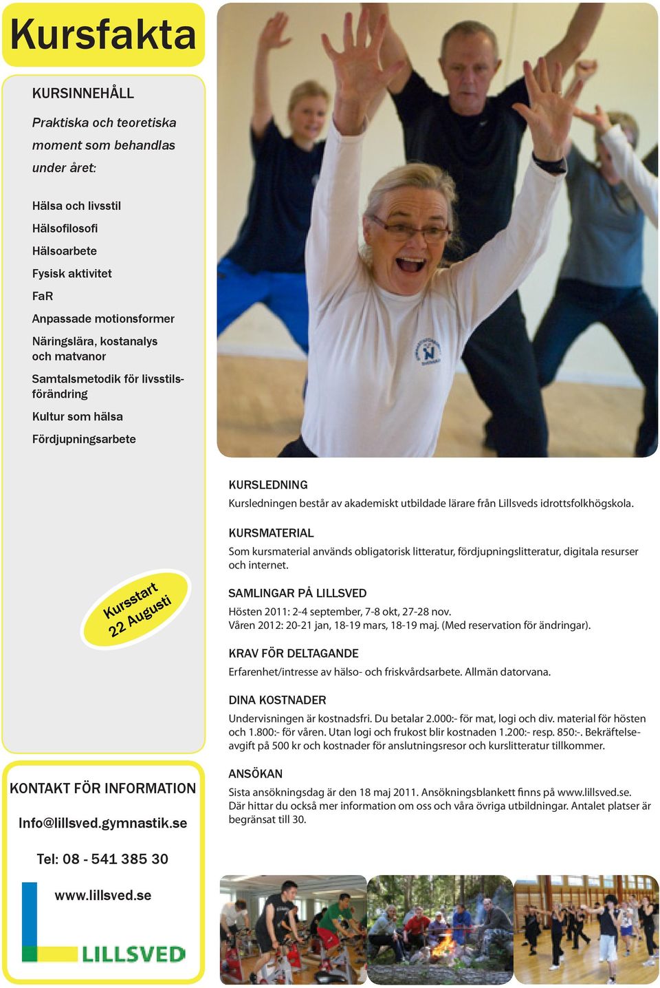 Undervisningen är kostnadsfri. Du betalar 2.000:- för mat, logi och div. material för hösten och 1.800:- för våren. Utan logi och frukost blir kostnaden 1.200:- resp. 850:-.