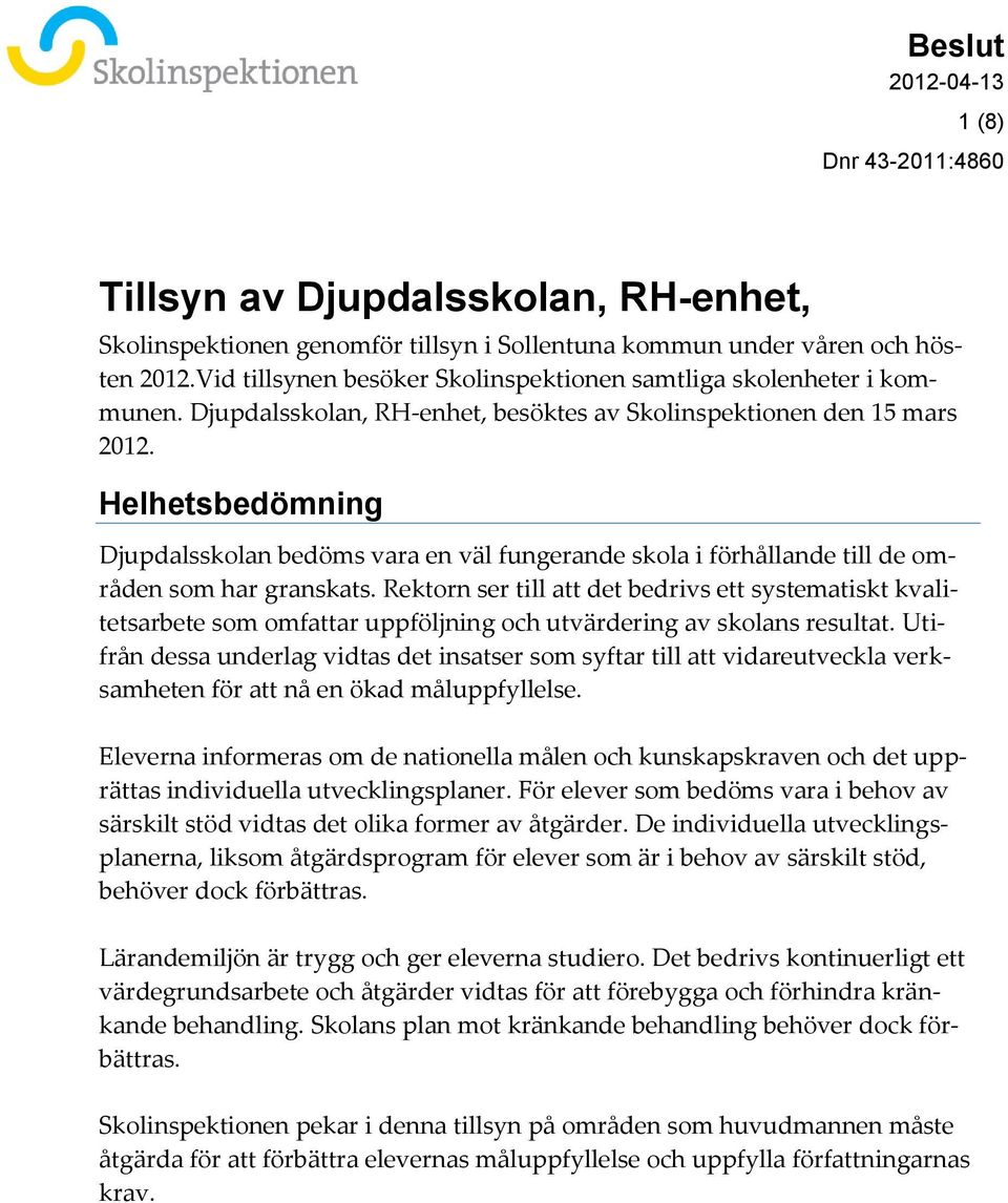 Rektorn ser till att det bedrivs ett systematiskt kvalitetsarbete som omfattar uppföljning och utvärdering av skolans resultat.