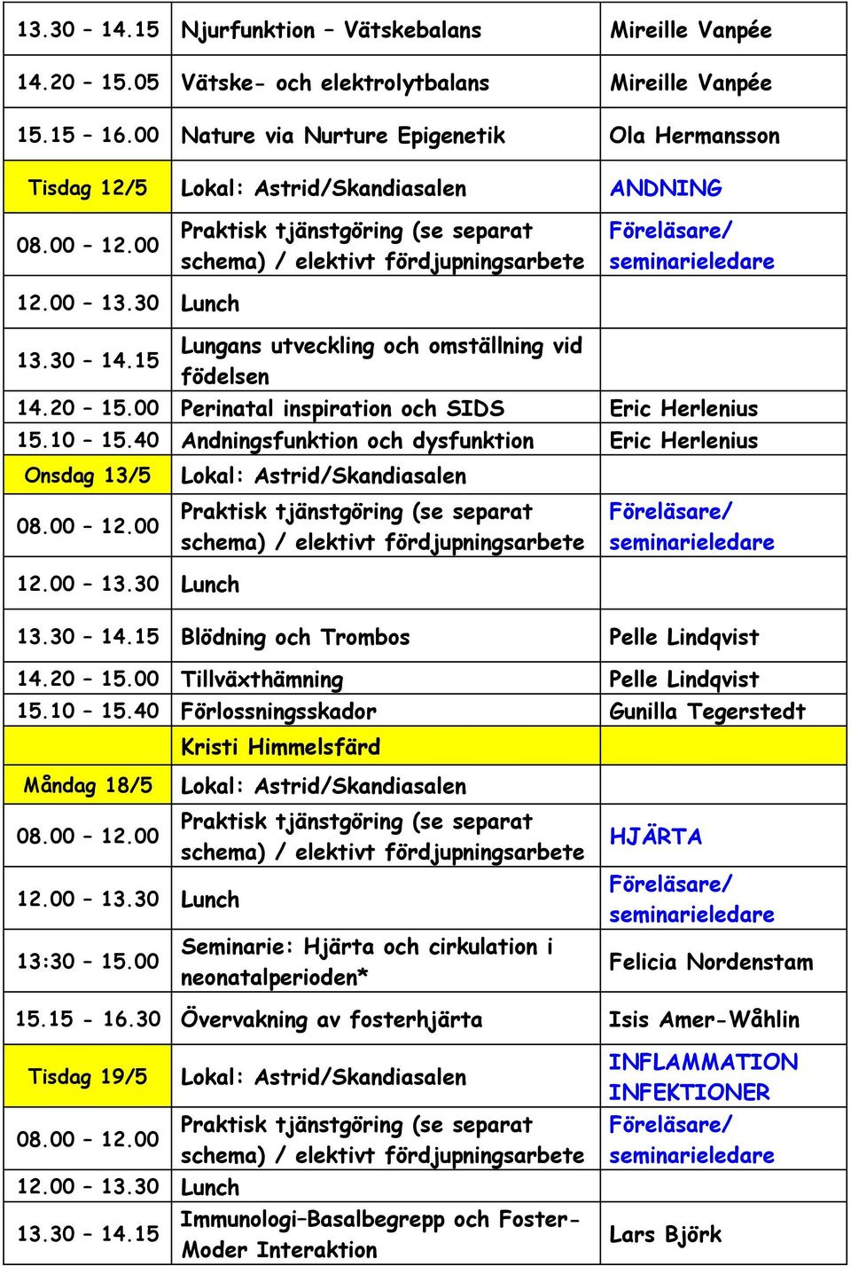 40 Andningsfunktion och dysfunktion Eric Herlenius Onsdag 13/5 Blödning och Trombos Pelle Lindqvist 14.20 15.00 Tillväxthämning Pelle Lindqvist 15.10 15.