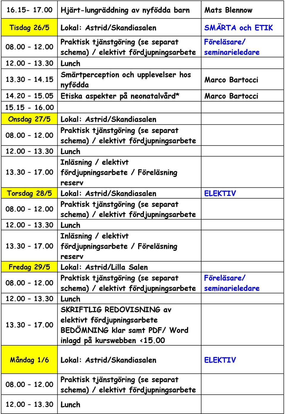 20 15.05 Etiska aspekter på neonatalvård* Marco Bartocci 15.15-16.00 Onsdag 27/5 13.30 17.