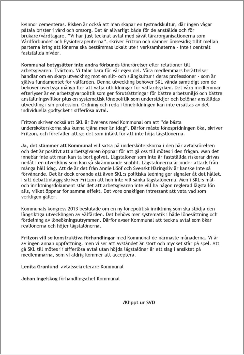 ute i verksamheterna inte i centralt fastställda nivåer. Kommunal betygsätter inte andra förbunds lönerörelser eller relationer till arbetsgivaren. Tvärtom. Vi talar bara för vår egen del.