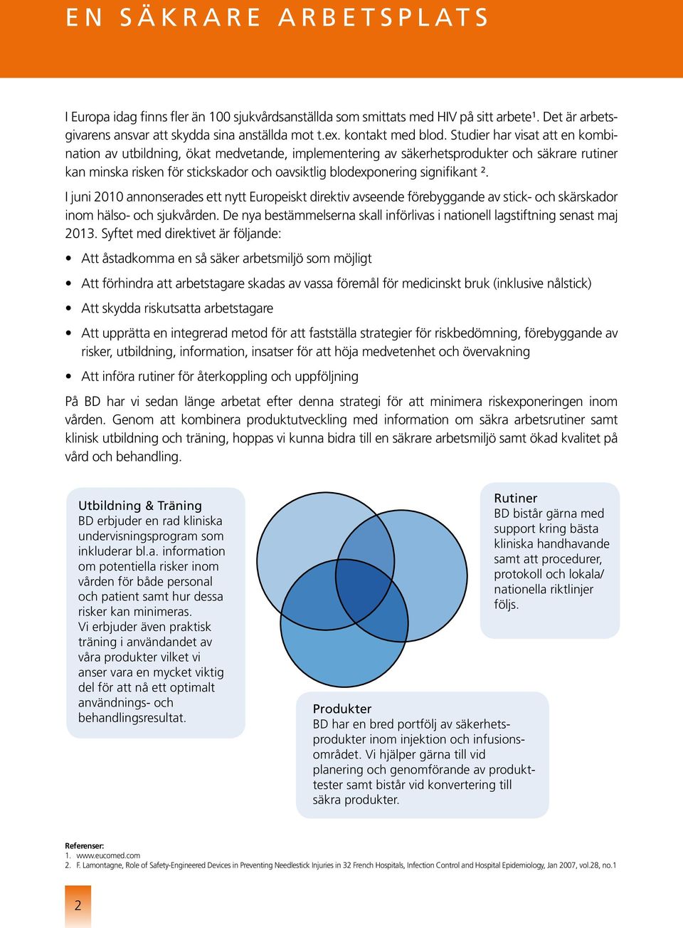 Studier har visat att en kombination av utbildning, ökat medvetande, implementering av säkerhetsprodukter och säkrare rutiner kan minska risken för stickskador och oavsiktlig blodexponering